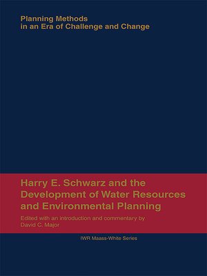 cover image of Harry E. Schwarz and the Development of Water Resources and Environmental Planning: Planning Methods in an Era of Challenge and Change